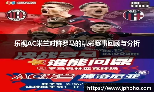 乐视AC米兰对阵罗马的精彩赛事回顾与分析